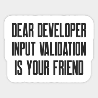 Secure Coding Dear Developer Input Validation Is Your Friend Sticker